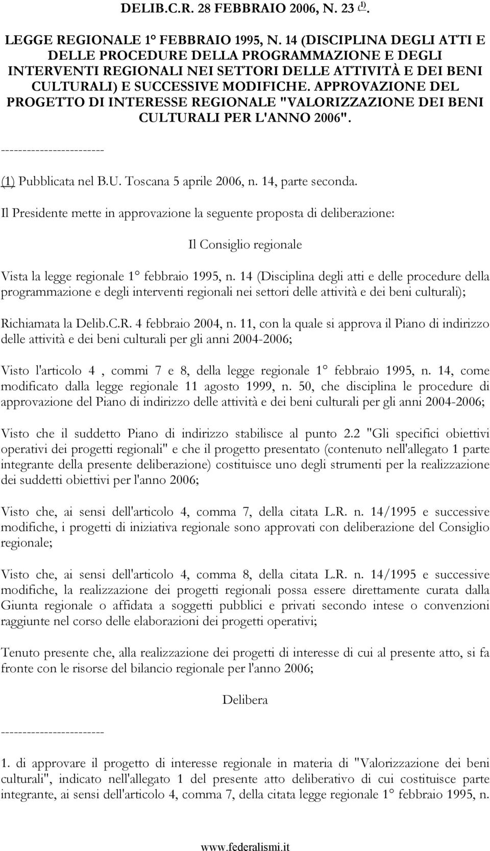 APPROVAZIONE DEL PROGETTO DI INTERESSE REGIONALE "VALORIZZAZIONE DEI BENI CULTURALI PER L'ANNO 2006". ------------------------ (1) Pubblicata nel B.U. Toscana 5 aprile 2006, n. 14, parte seconda.