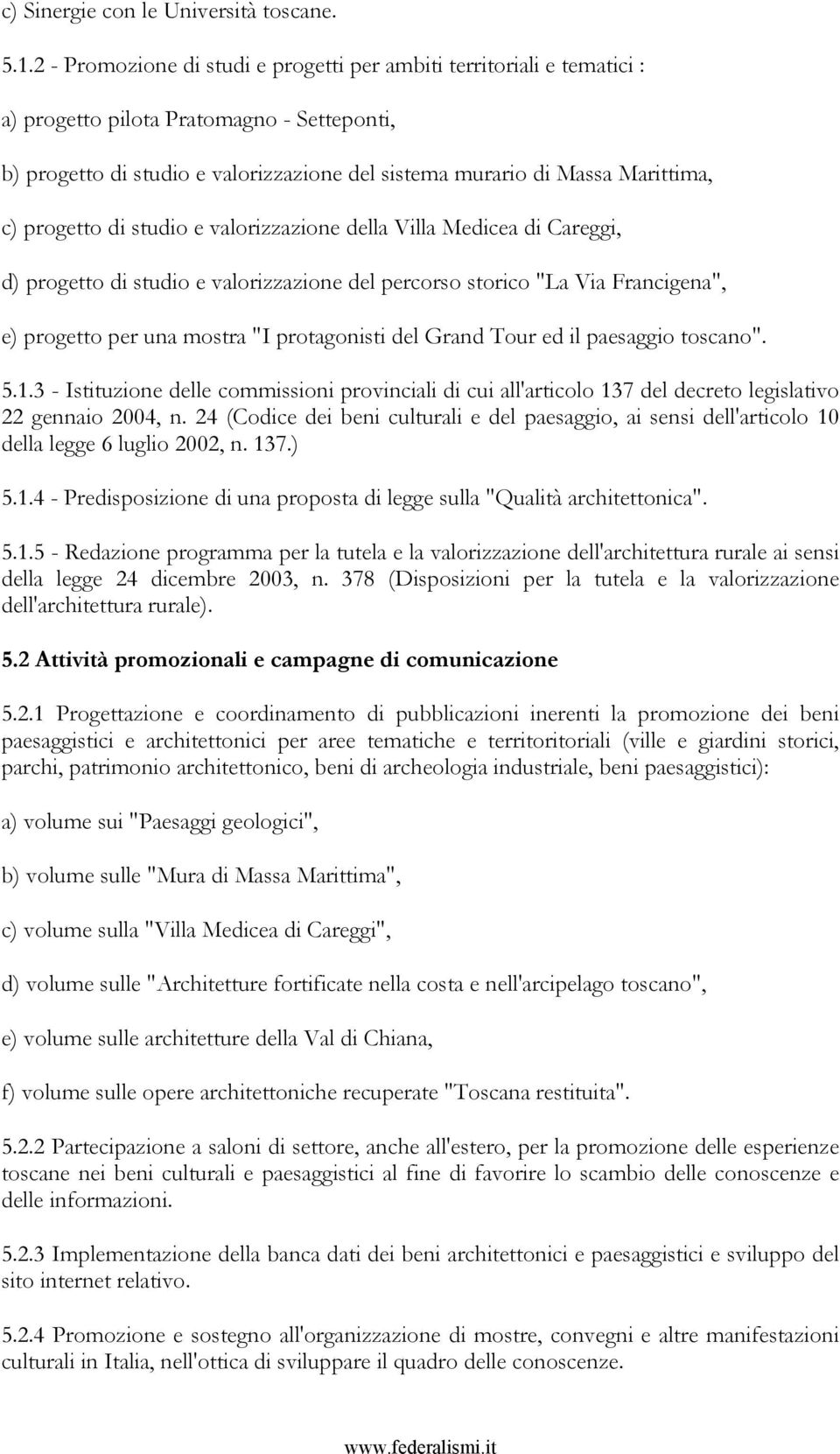 progetto di studio e valorizzazione della Villa Medicea di Careggi, d) progetto di studio e valorizzazione del percorso storico "La Via Francigena", e) progetto per una mostra "I protagonisti del