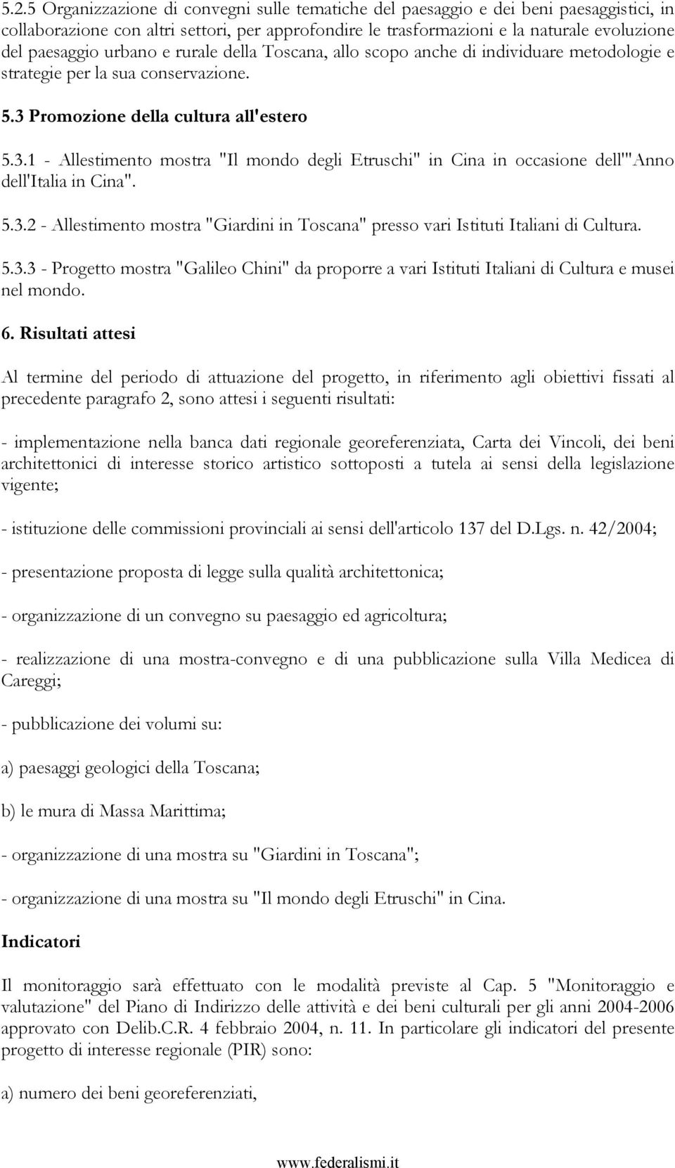 Promozione della cultura all'estero 5.3.1 - Allestimento mostra "Il mondo degli Etruschi" in Cina in occasione dell'"anno dell'italia in Cina". 5.3.2 - Allestimento mostra "Giardini in Toscana" presso vari Istituti Italiani di Cultura.