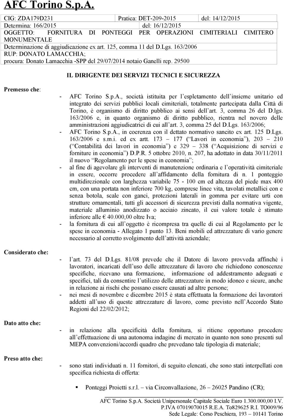 , società istituita per l espletamento dell insieme unitario ed integrato dei servizi pubblici locali cimiteriali, totalmente partecipata dalla Città di Torino, è organismo di diritto pubblico ai