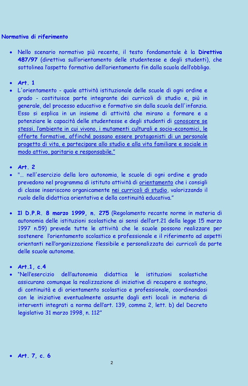 1 L'orientamento - quale attività istituzionale delle scuole di ogni ordine e grado - costituisce parte integrante dei curricoli di studio e, più in generale, del processo educativo e formativo sin