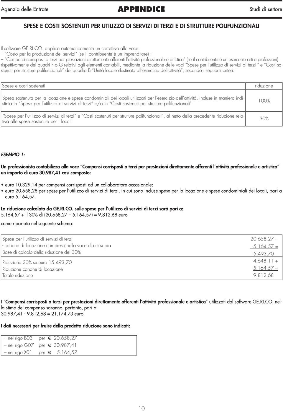 applica automaticamente un correttivo alla voce: Costo per la produzione dei servizi (se il contribuente è un imprenditore) ; Compensi corrisposti a terzi per prestazioni direttamente afferenti l