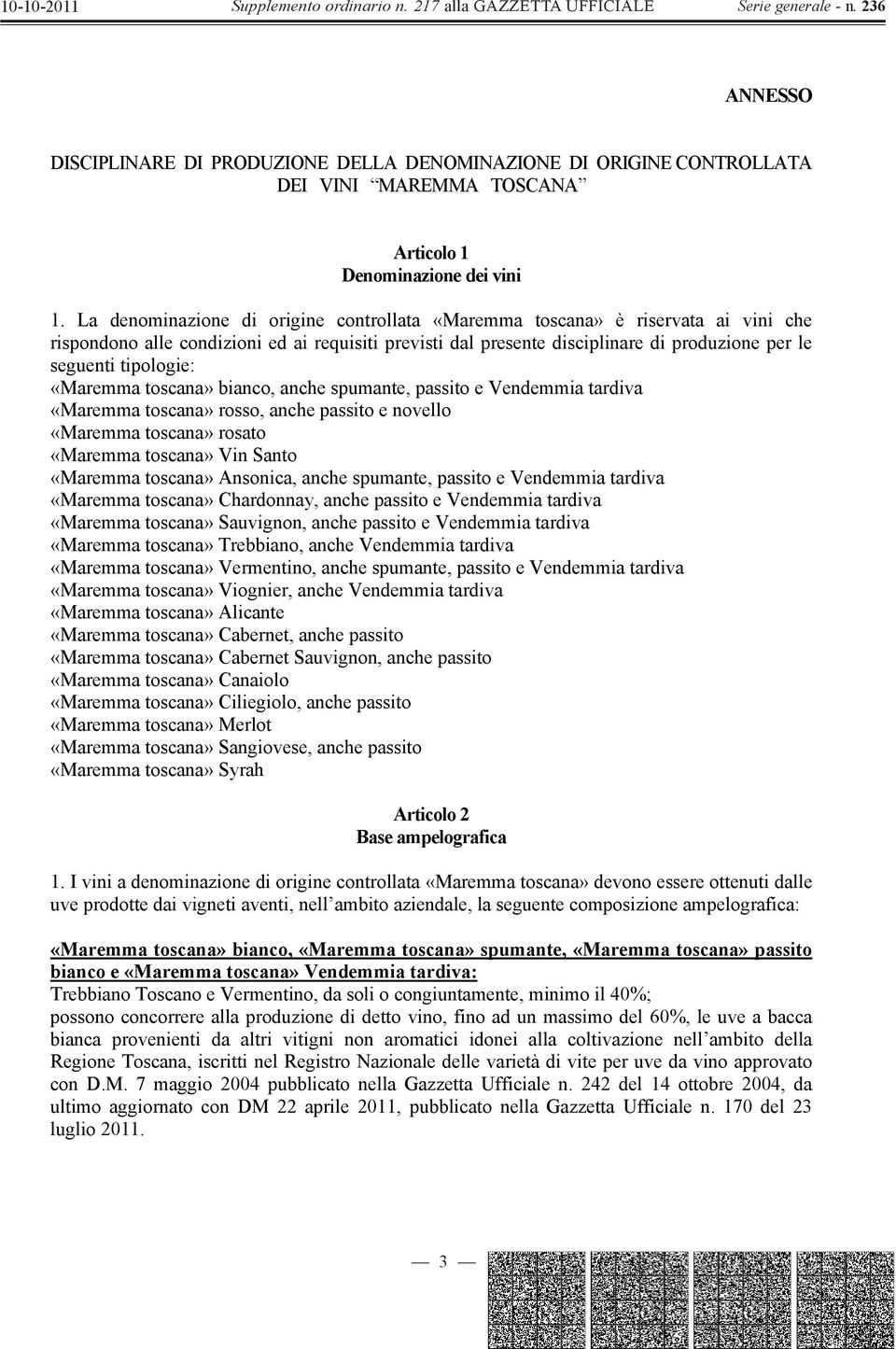 tipologie: «Maremma toscana» bianco, anche spumante, passito e Vendemmia tardiva «Maremma toscana» rosso, anche passito e novello «Maremma toscana» rosato «Maremma toscana» Vin Santo «Maremma