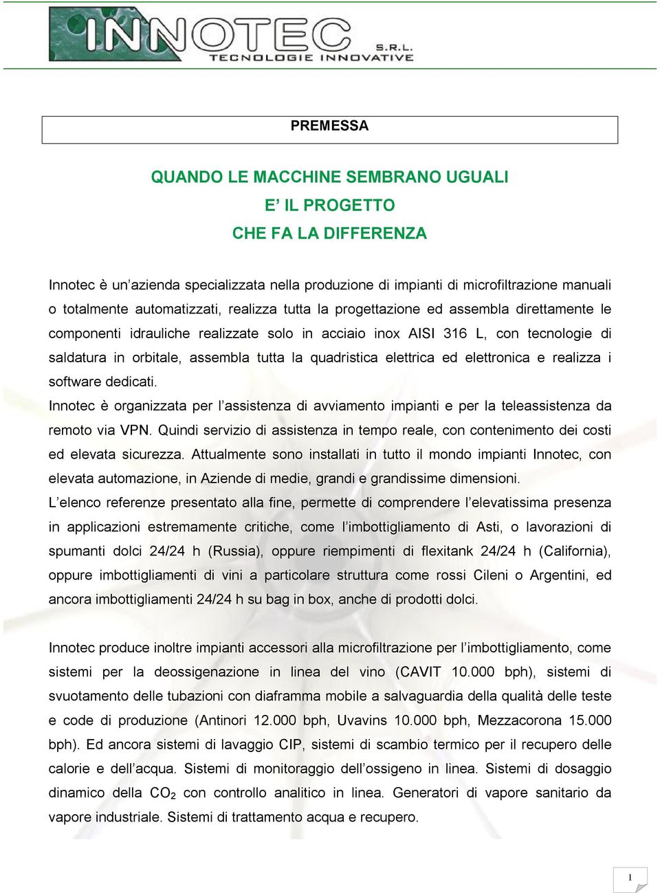 elettrica ed elettronica e realizza i software dedicati. Innotec è organizzata per l assistenza di avviamento impianti e per la teleassistenza da remoto via VPN.