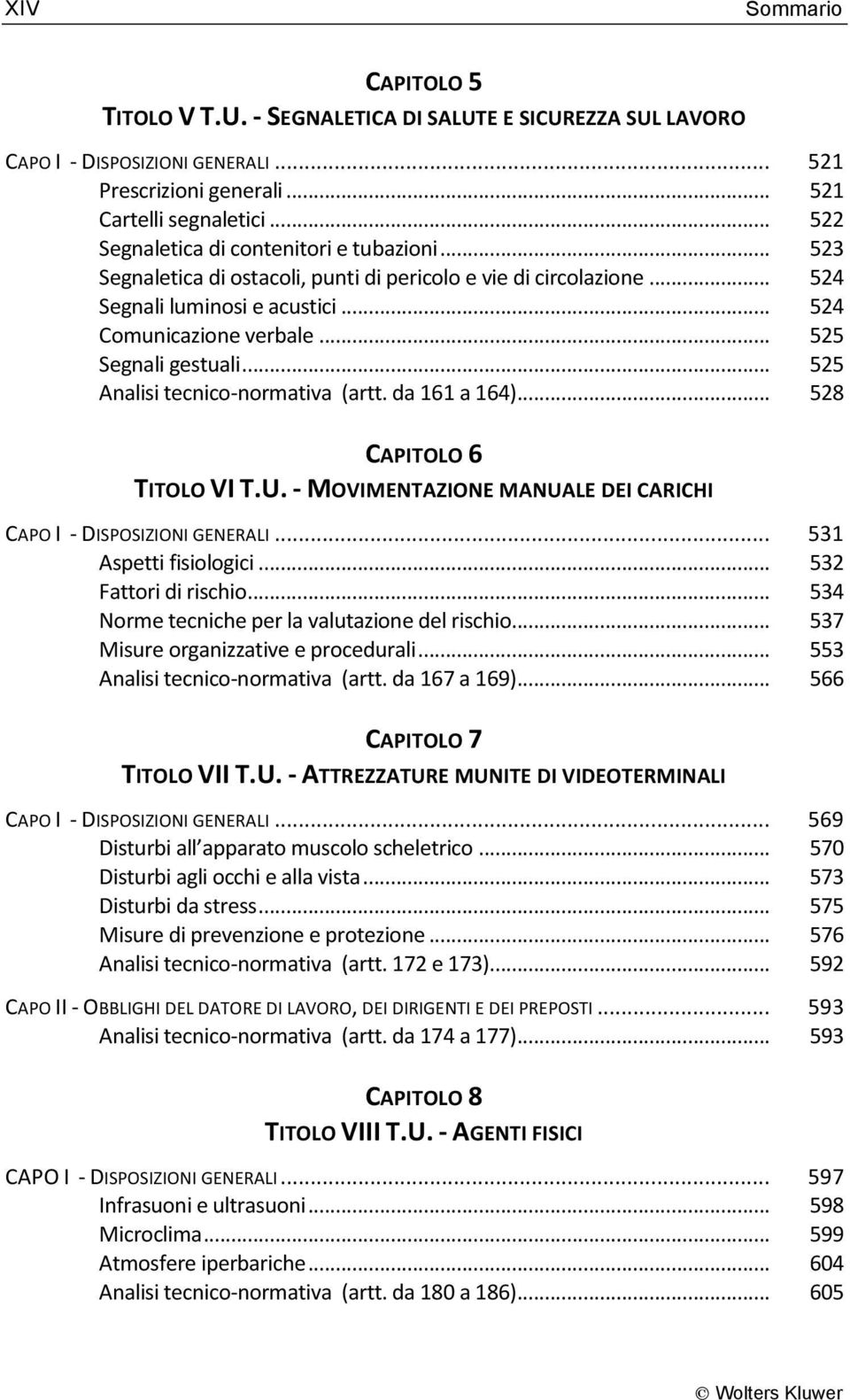 .. 525 Segnali gestuali... 525 Analisi tecnico-normativa (artt. da 161 a 164)... 528 CAPITOLO 6 TITOLO VI T.U. - MOVIMENTAZIONE MANUALE DEI CARICHI CAPO I - DISPOSIZIONI GENERALI.