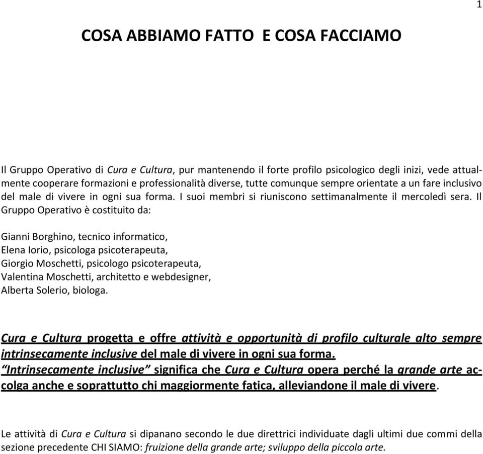 Il Gruppo Operativo è costituito da: Gianni Borghino, tecnico informatico, Elena Iorio, psicologa psicoterapeuta, Giorgio Moschetti, psicologo psicoterapeuta, Valentina Moschetti, architetto e