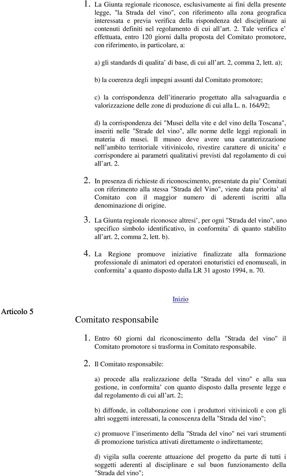 Tale verifica e effettuata, entro 120 giorni dalla proposta del Comitato promotore, con riferimento, in particolare, a: a) gli standards di qualita di base, di cui all art. 2, comma 2, lett.