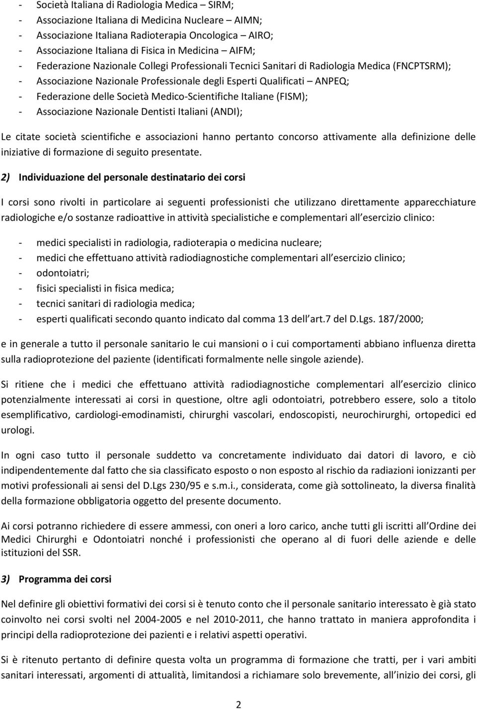 Società Medico-Scientifiche Italiane (FISM); - Associazione Nazionale Dentisti Italiani (ANDI); Le citate società scientifiche e associazioni hanno pertanto concorso attivamente alla definizione