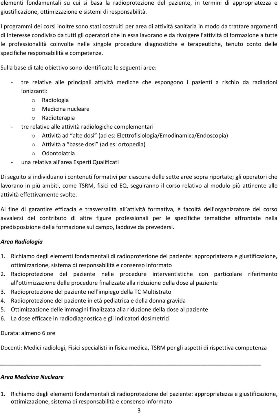 attività di formazione a tutte le professionalità coinvolte nelle singole procedure diagnostiche e terapeutiche, tenuto conto delle specifiche responsabilità e competenze.