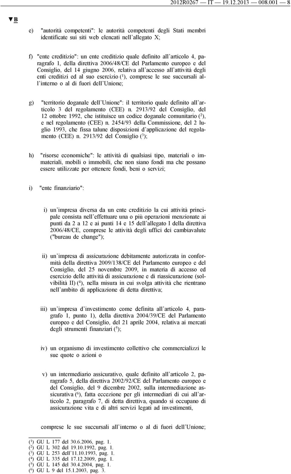 paragrafo 1, della direttiva 2006/48/CE del Parlamento europeo e del Consiglio, del 14 giugno 2006, relativa all accesso all attività degli enti creditizi ed al suo esercizio ( 1 ), comprese le sue