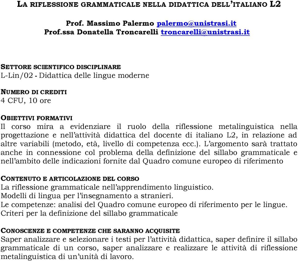 metalinguistica nella progettazione e nell attività didattica del docente di italiano L2, in relazione ad altre variabili (metodo, età, livello di competenza ecc.).