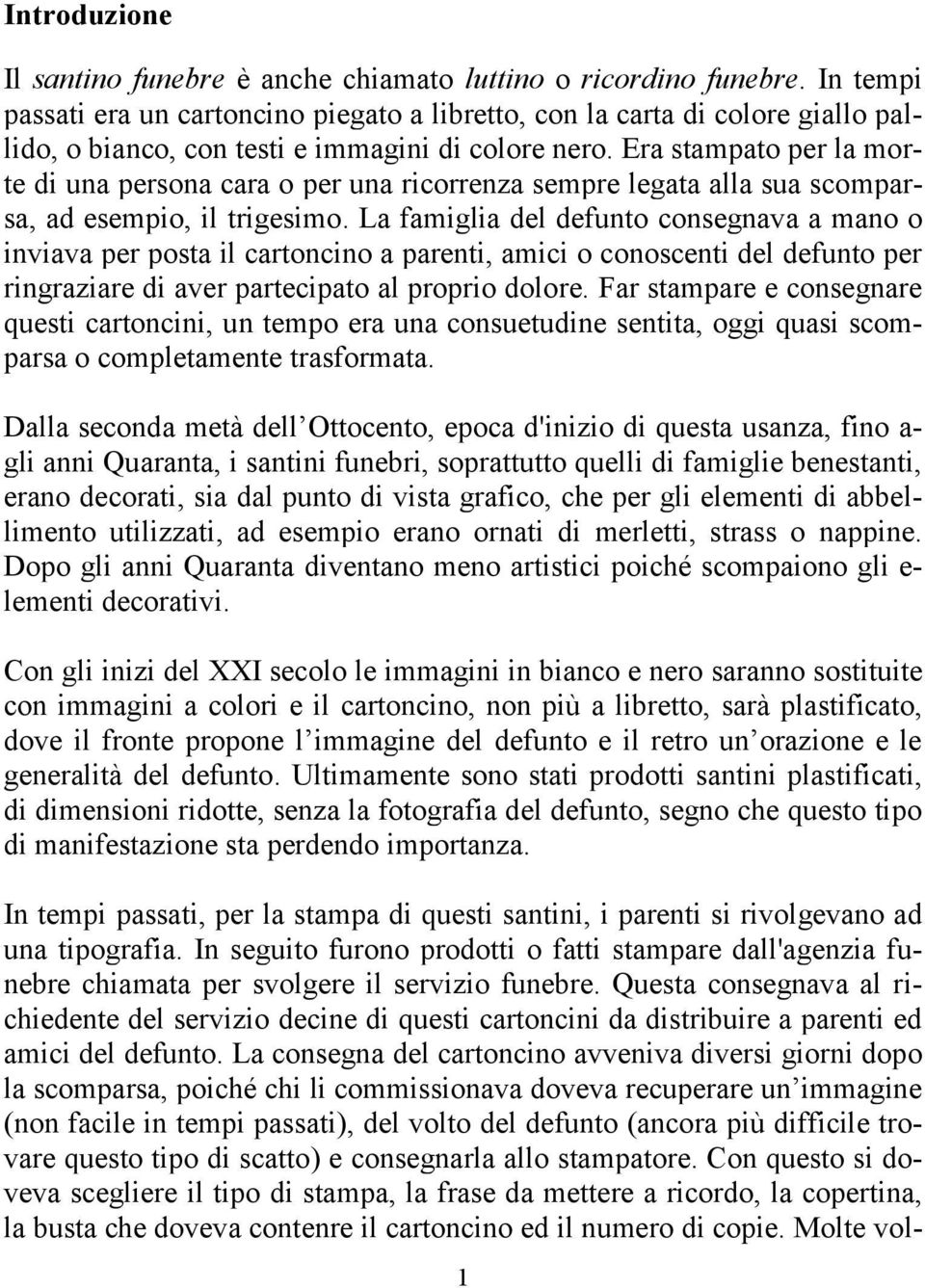 Era stampato per la morte di una persona cara o per una ricorrenza sempre legata alla sua scomparsa, ad esempio, il trigesimo.