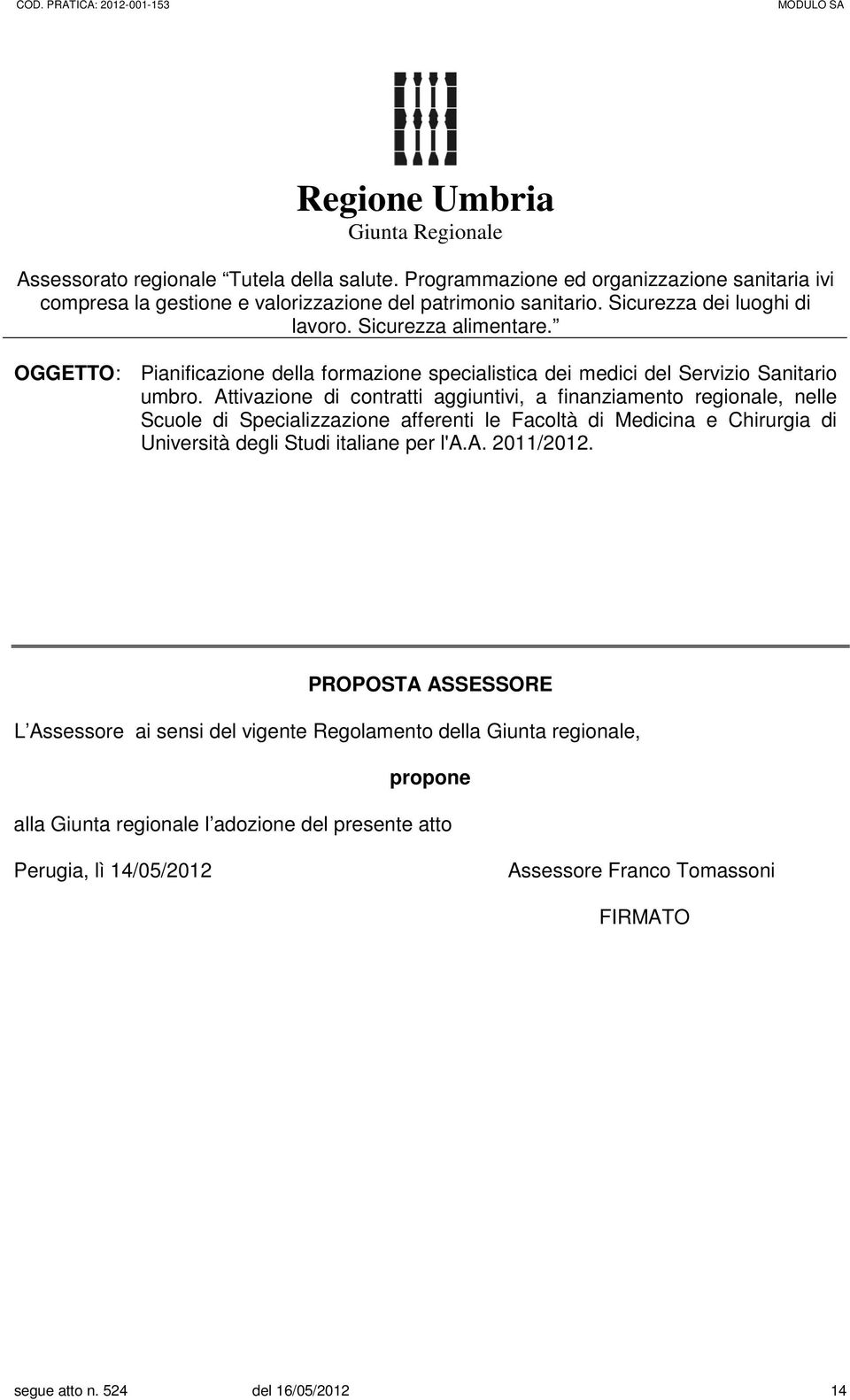 Attivazione di contratti aggiuntivi, a finanziamento regionale, nelle Scuole di Specializzazione afferenti le Facoltà di Medicina e Chirurgia di Università degli Studi italiane per l'a.a. 2011/2012.