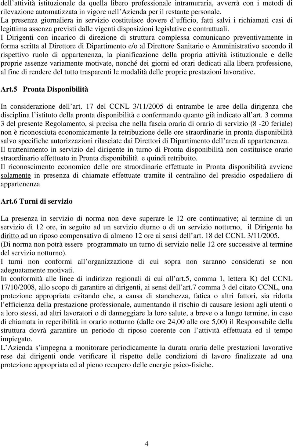 I Dirigenti con incarico di direzione di struttura complessa comunicano preventivamente in forma scritta al Direttore di Dipartimento e/o al Direttore Sanitario o Amministrativo secondo il rispettivo