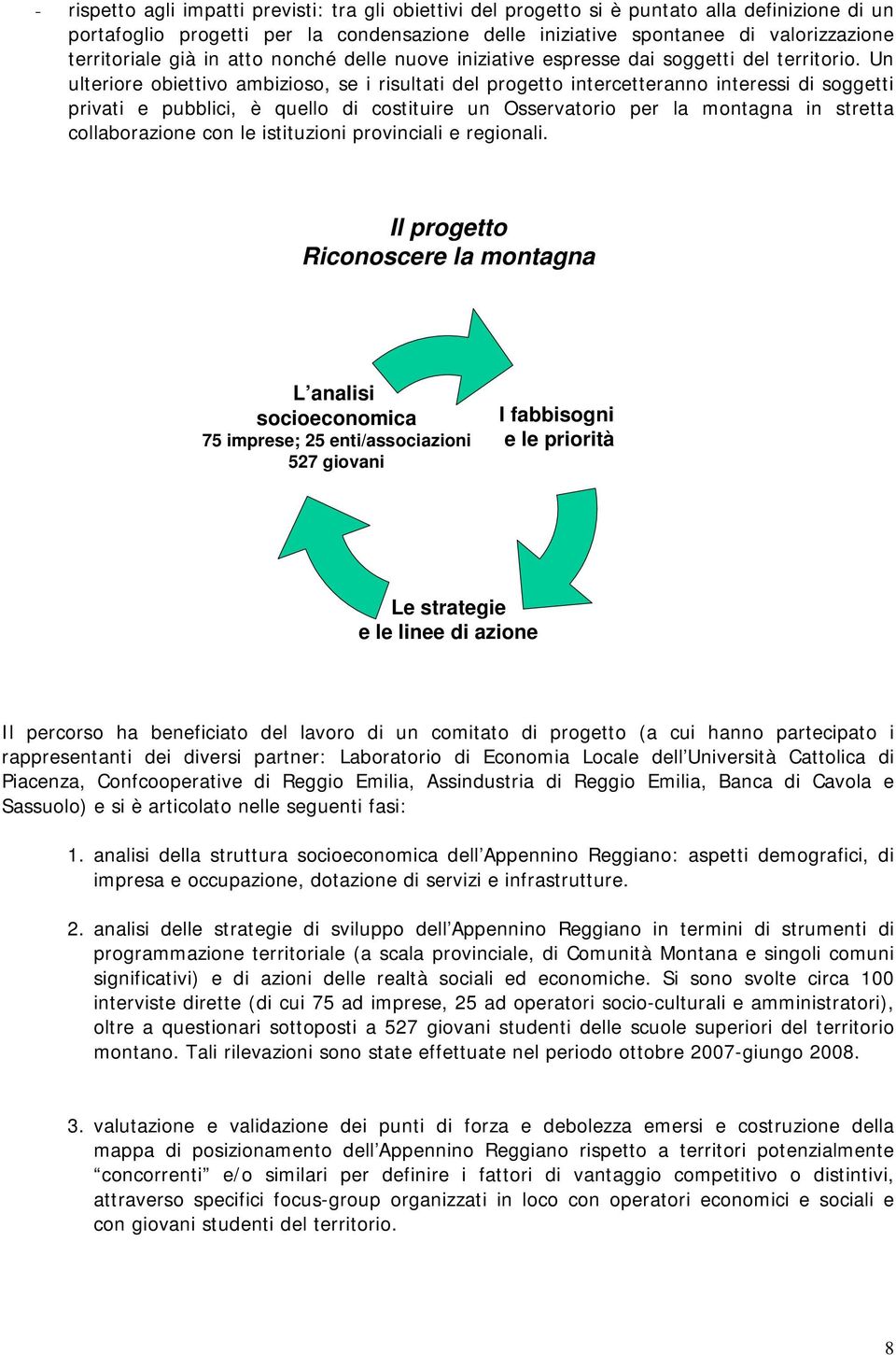 Un ulteriore obiettivo ambizioso, se i risultati del progetto intercetteranno interessi di soggetti privati e pubblici, è quello di costituire un Osservatorio per la montagna in stretta