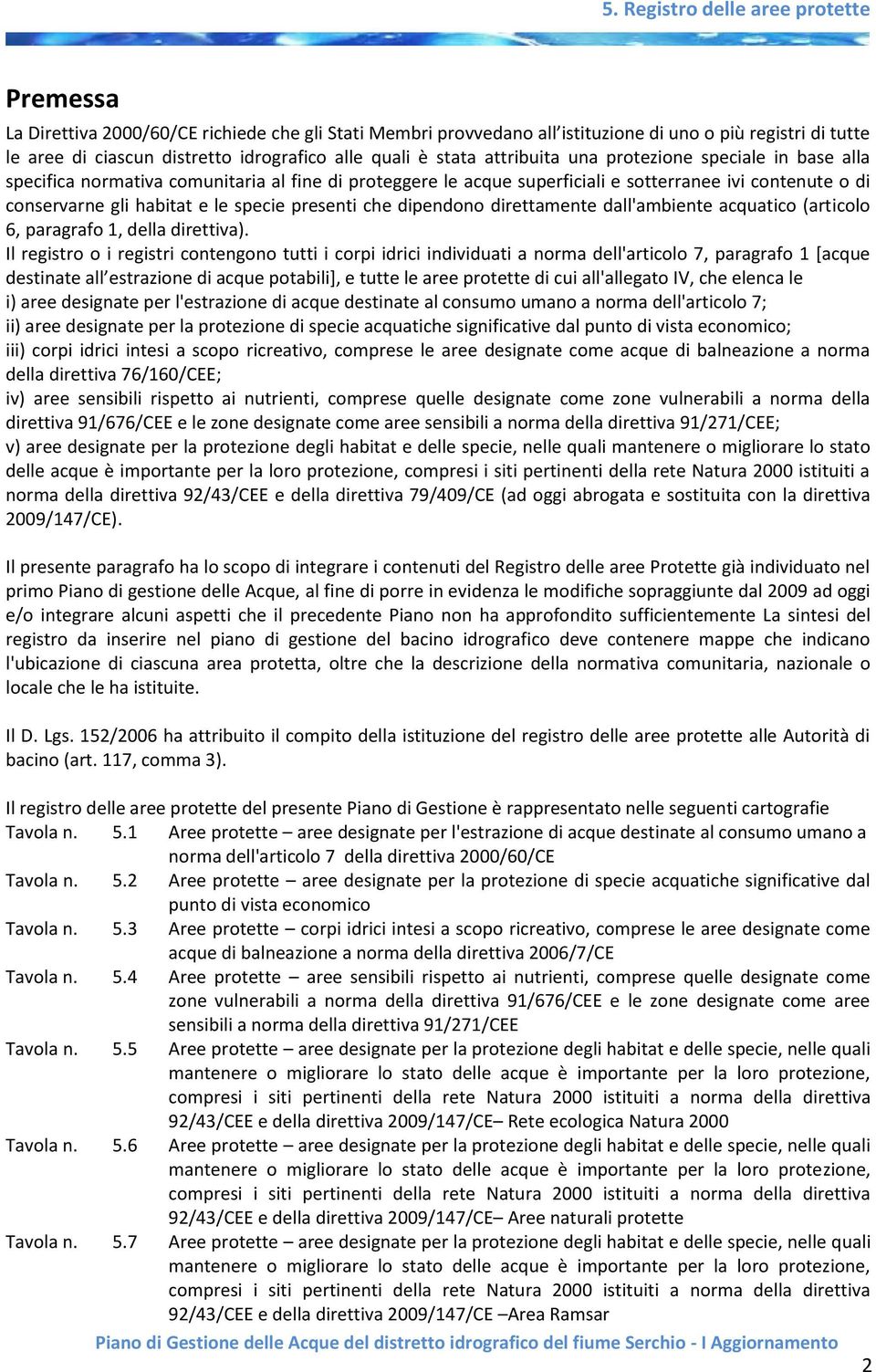 dipendono direttamente dall'ambiente acquatico (articolo 6, paragrafo 1, della direttiva).