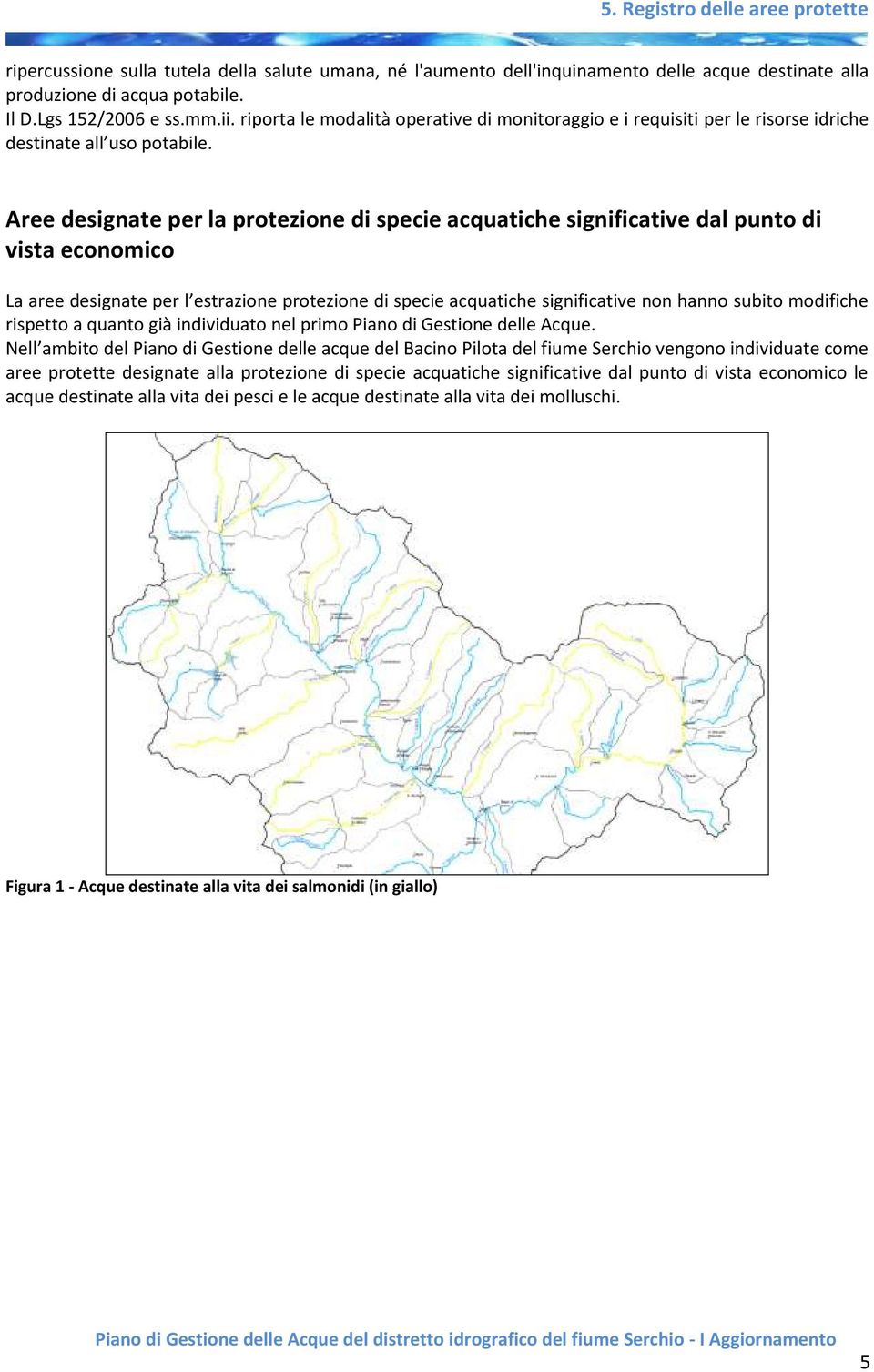 Aree designate per la protezione di specie acquatiche significative dal punto di vista economico La aree designate per l estrazione protezione di specie acquatiche significative non hanno subito