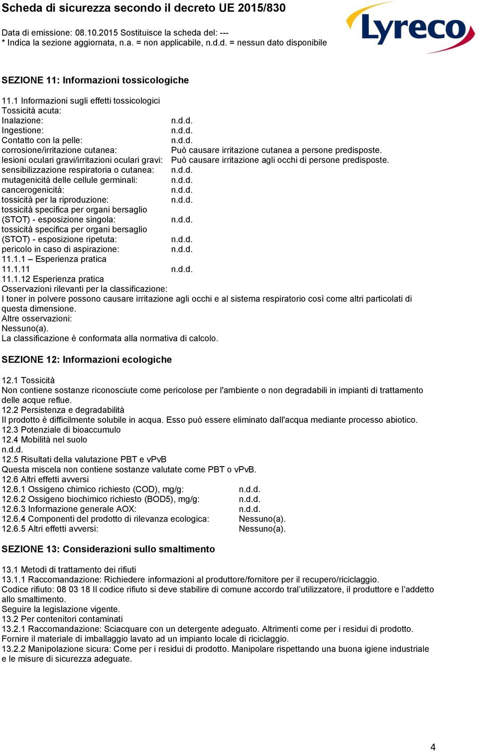 lesioni oculari gravi/irritazioni oculari gravi: Può causare irritazione agli occhi di persone predisposte.