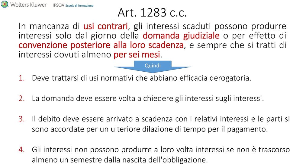 scadenza, e sempre che si tratti di interessi dovuti almeno per sei mesi. Quindi 1. Deve trattarsi di usi normativi che abbiano efficacia derogatoria. 2.