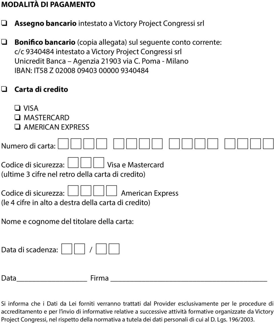 Poma - Milano IBAN: IT58 Z 02008 09403 00000 9340484 Carta di credito VISA MASTERCARD AMERICAN EXPRESS Numero di carta: Codice di sicurezza: Visa e Mastercard (ultime 3 cifre nel retro della carta di