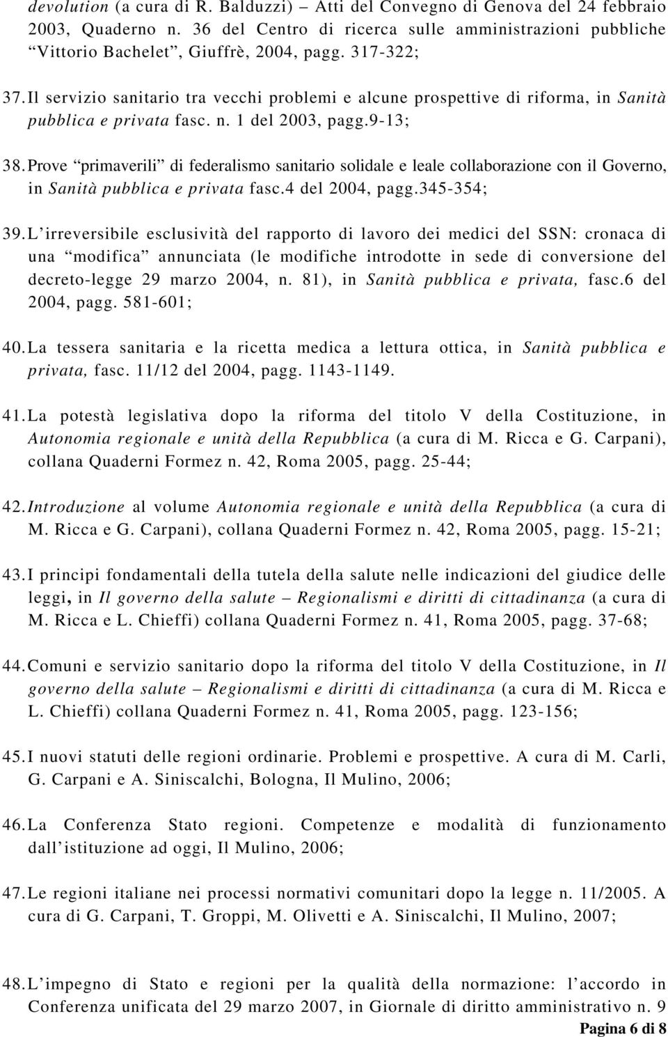 Prove primaverili di federalismo sanitario solidale e leale collaborazione con il Governo, in Sanità pubblica e privata fasc.4 del 2004, pagg.345-354; 39.