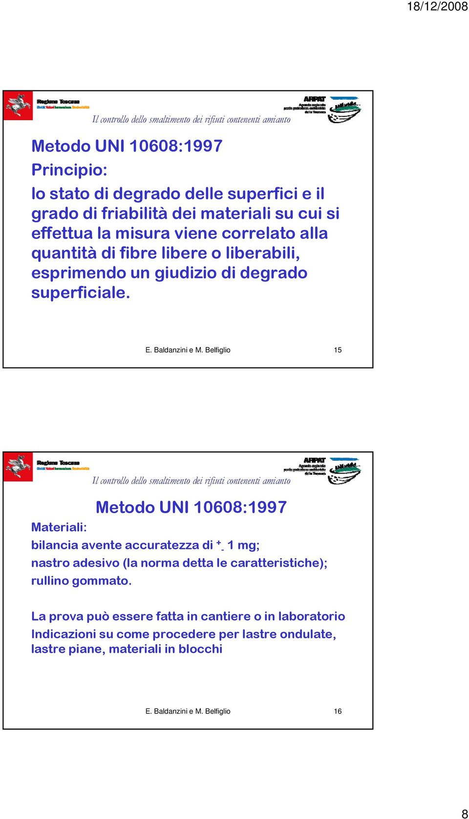 Belfiglio 5 Metodo UNI 0608:997 Materiali: bilancia avente accuratezza di + - mg; nastro adesivo (la norma detta le caratteristiche); rullino