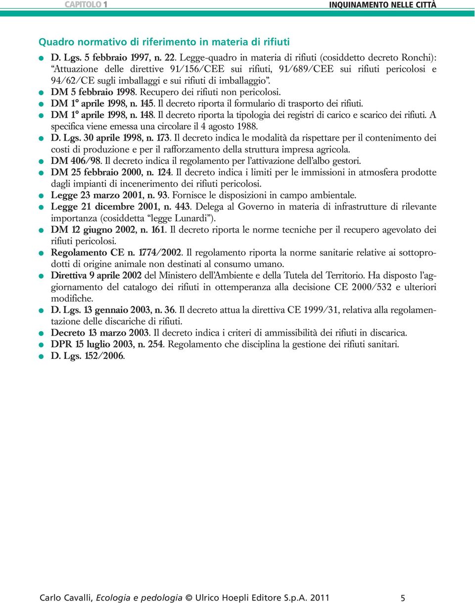 imballaggio. DM 5 febbraio 1998. Recupero dei rifiuti non pericolosi. DM 1 aprile 1998, n. 145. Il decreto riporta il formulario di trasporto dei rifiuti. DM 1 aprile 1998, n. 148.