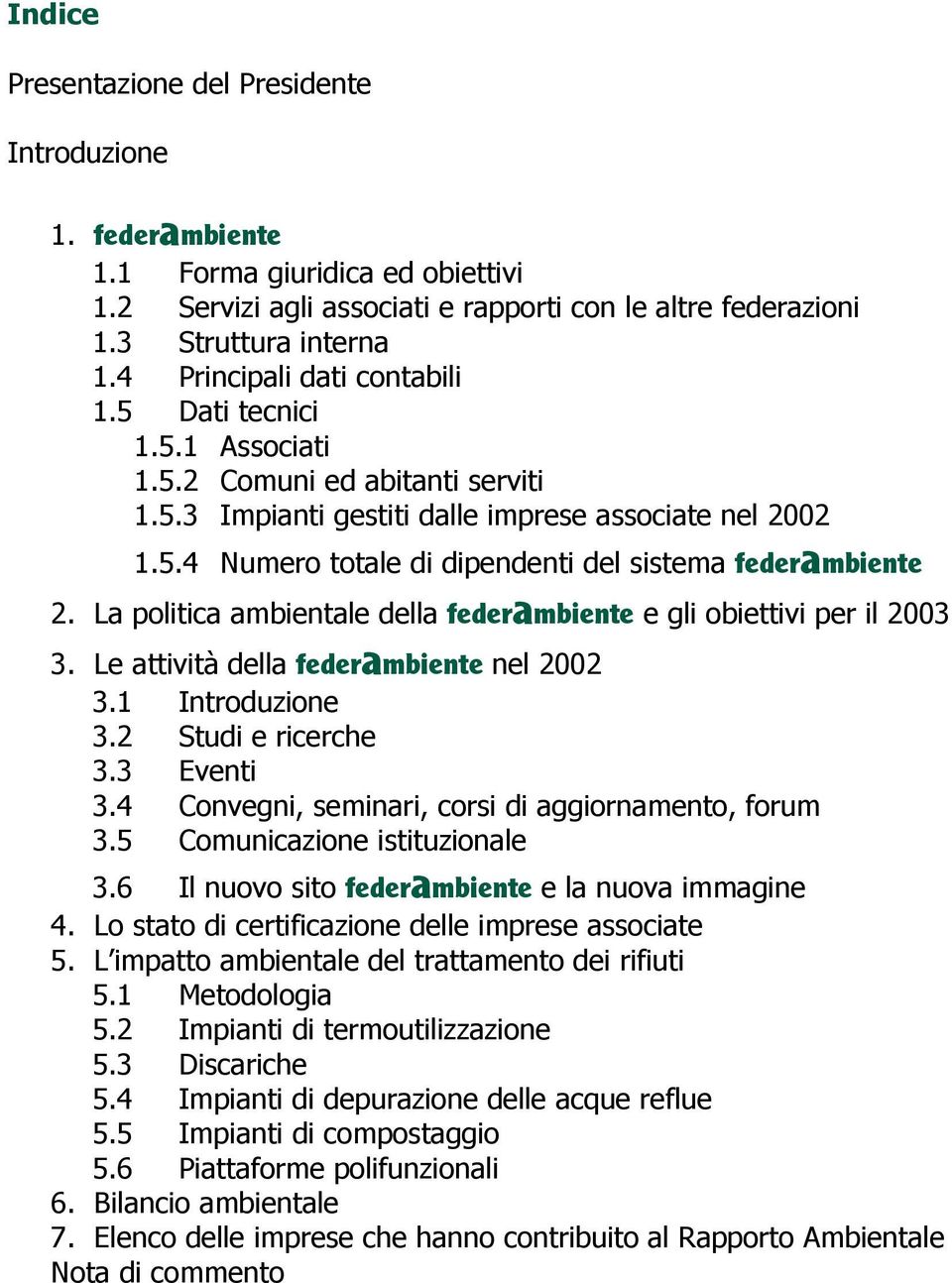 La politica ambientale della federambiente e gli obiettivi per il 2003 3. Le attività della federambiente nel 2002 3.1 Introduzione 3.2 Studi e ricerche 3.3 Eventi 3.