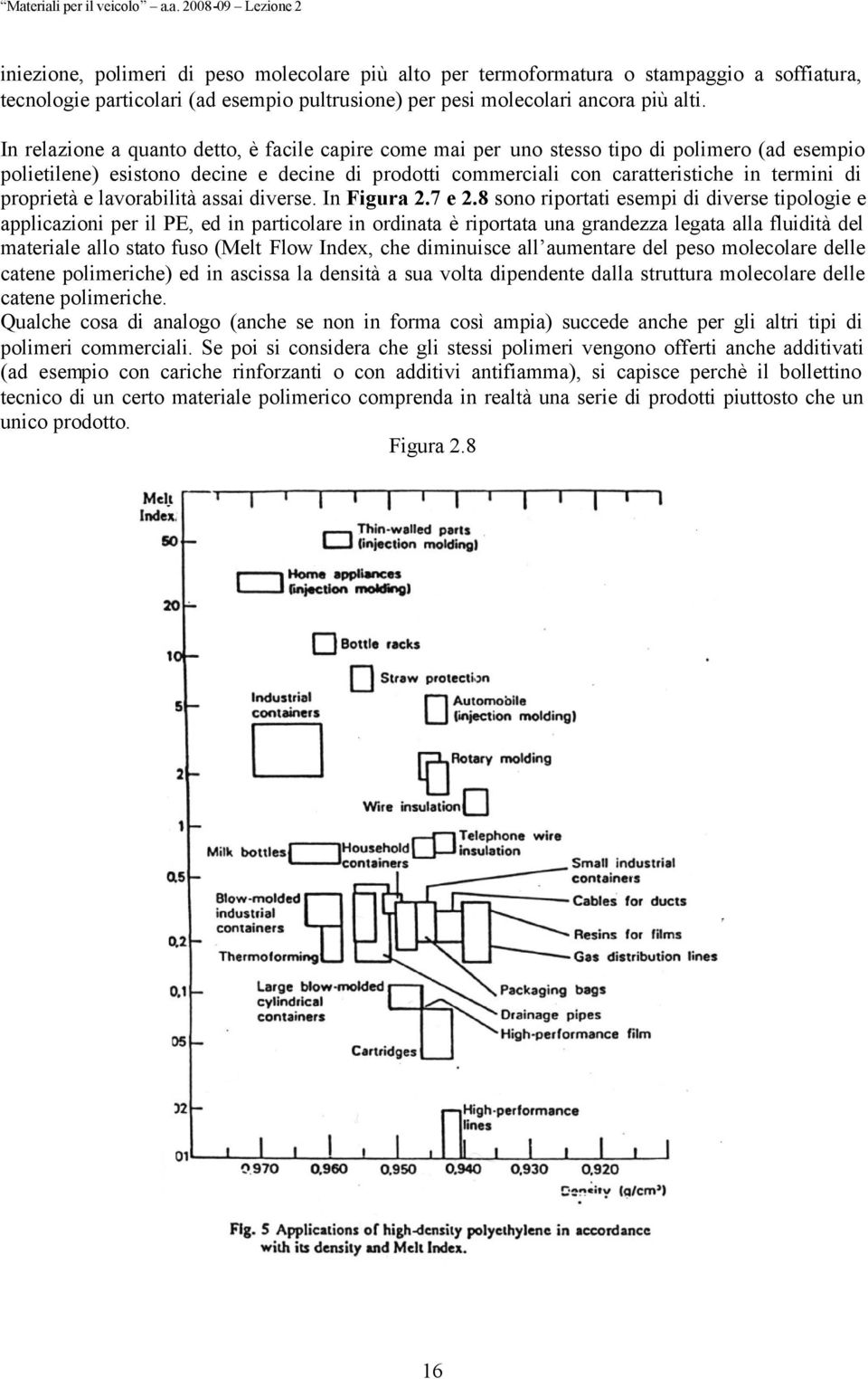 proprietà e lavorabilità assai diverse. In Figura 2.7 e 2.