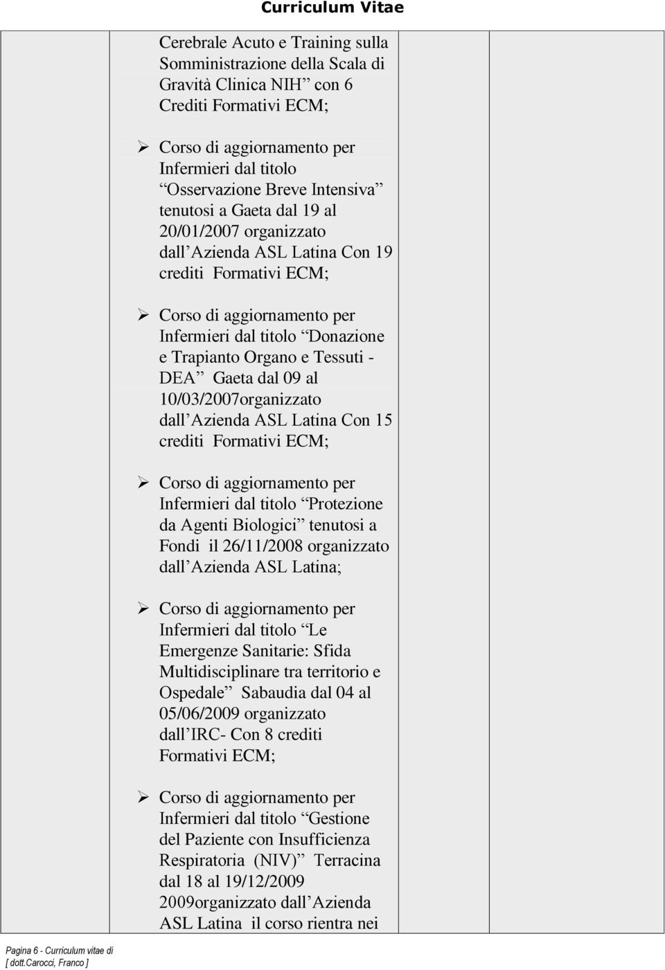 Latina Con 15 crediti Formativi ECM; Infermieri dal titolo Protezione da Agenti Biologici tenutosi a Fondi il 26/11/2008 organizzato dall Azienda ASL Latina; Infermieri dal titolo Le Emergenze