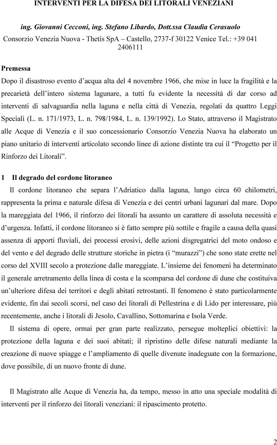 dar corso ad interventi di salvaguardia nella laguna e nella città di Venezia, regolati da quattro Leggi Speciali (L. n. 171/1973, L. n. 798/1984, L. n. 139/1992).