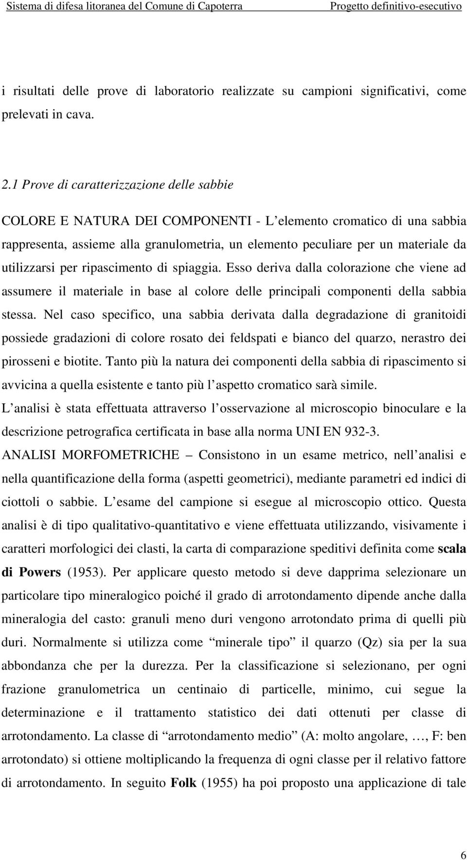 utilizzarsi per ripascimento di spiaggia. Esso deriva dalla colorazione che viene ad assumere il materiale in base al colore delle principali componenti della sabbia stessa.