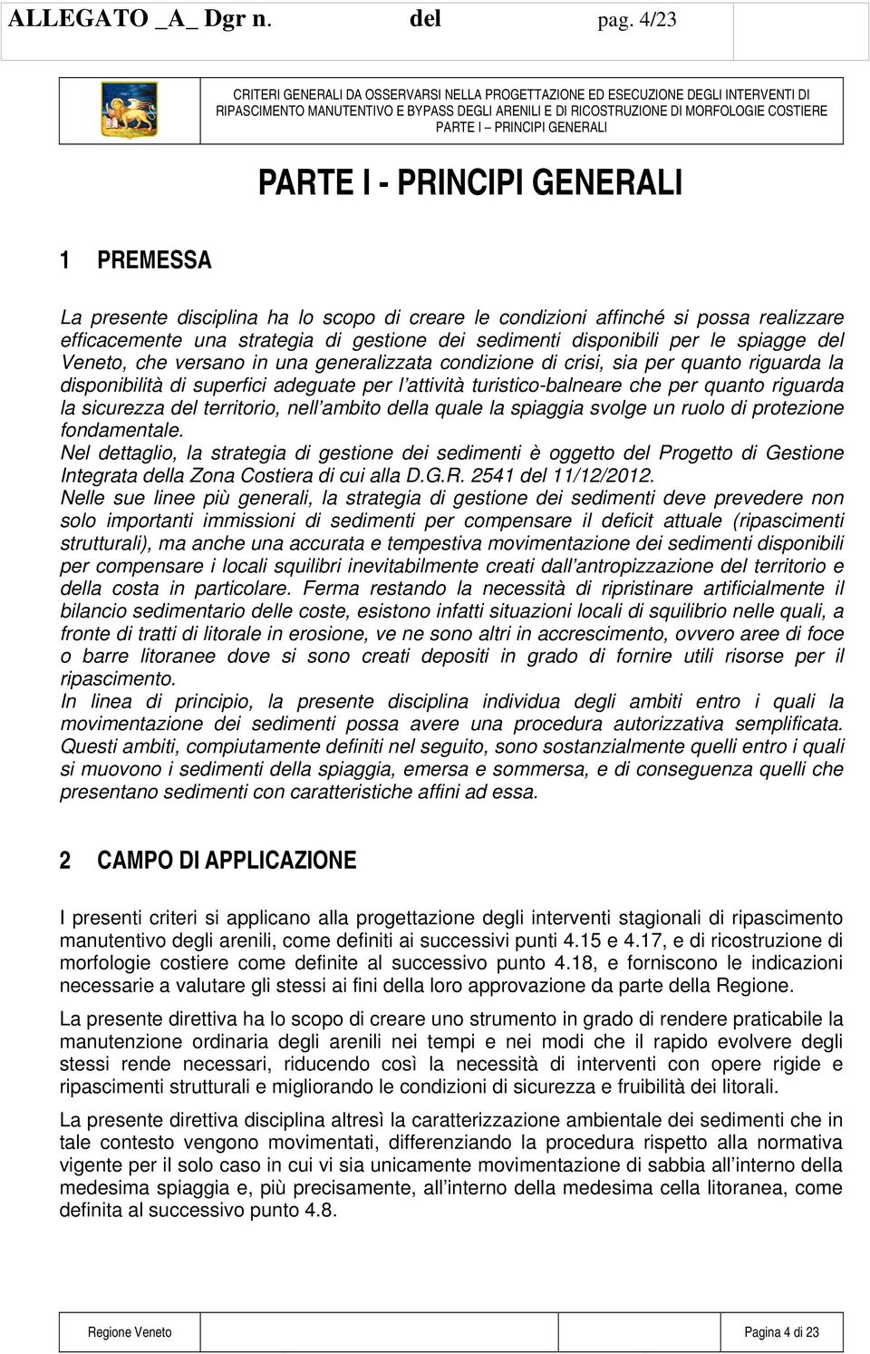 dei sedimenti disponibili per le spiagge del Veneto, che versano in una generalizzata condizione di crisi, sia per quanto riguarda la disponibilità di superfici adeguate per l attività