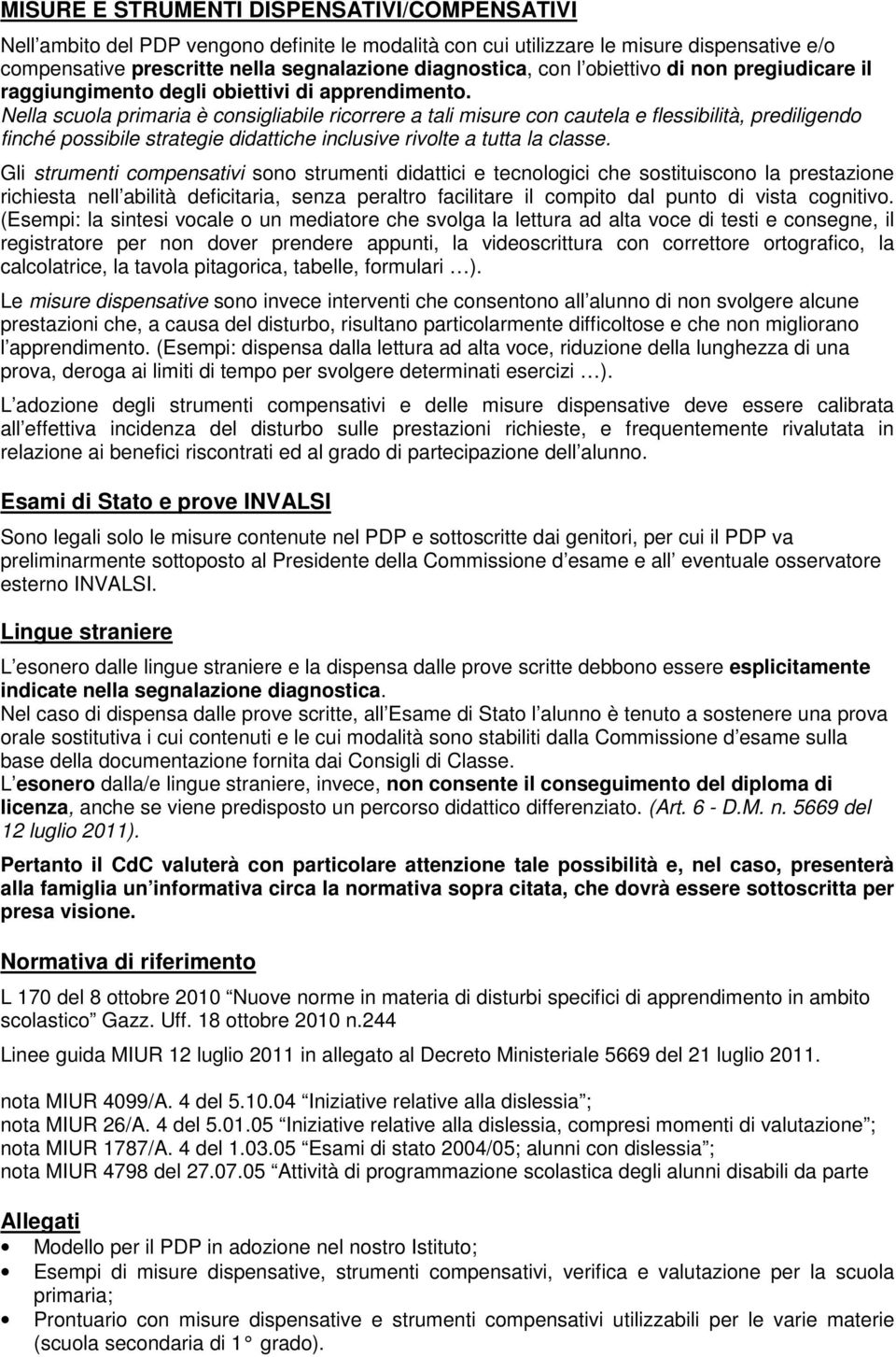 Nella scuola primaria è consigliabile ricorrere a tali misure con cautela e flessibilità, prediligendo finché possibile strategie didattiche inclusive rivolte a tutta la classe.