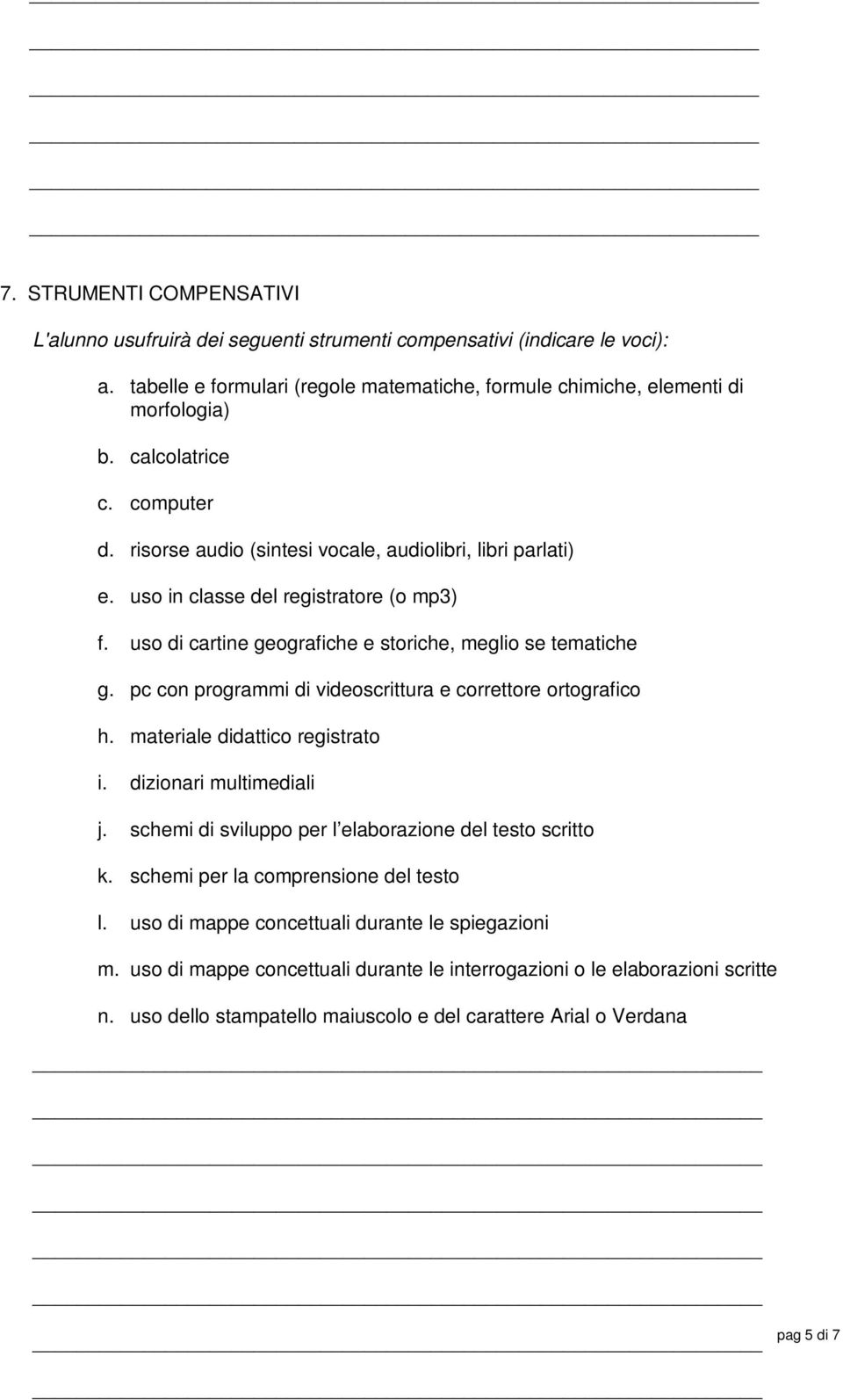 pc con programmi di videoscrittura e correttore ortografico h. materiale didattico registrato i. dizionari multimediali j. schemi di sviluppo per l elaborazione del testo scritto k.