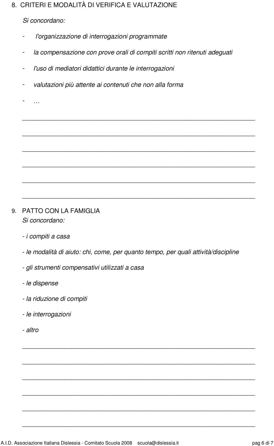 PATTO CON LA FAMIGLIA Si concordano: i compiti a casa le modalità di aiuto: chi, come, per quanto tempo, per quali attività/discipline gli strumenti