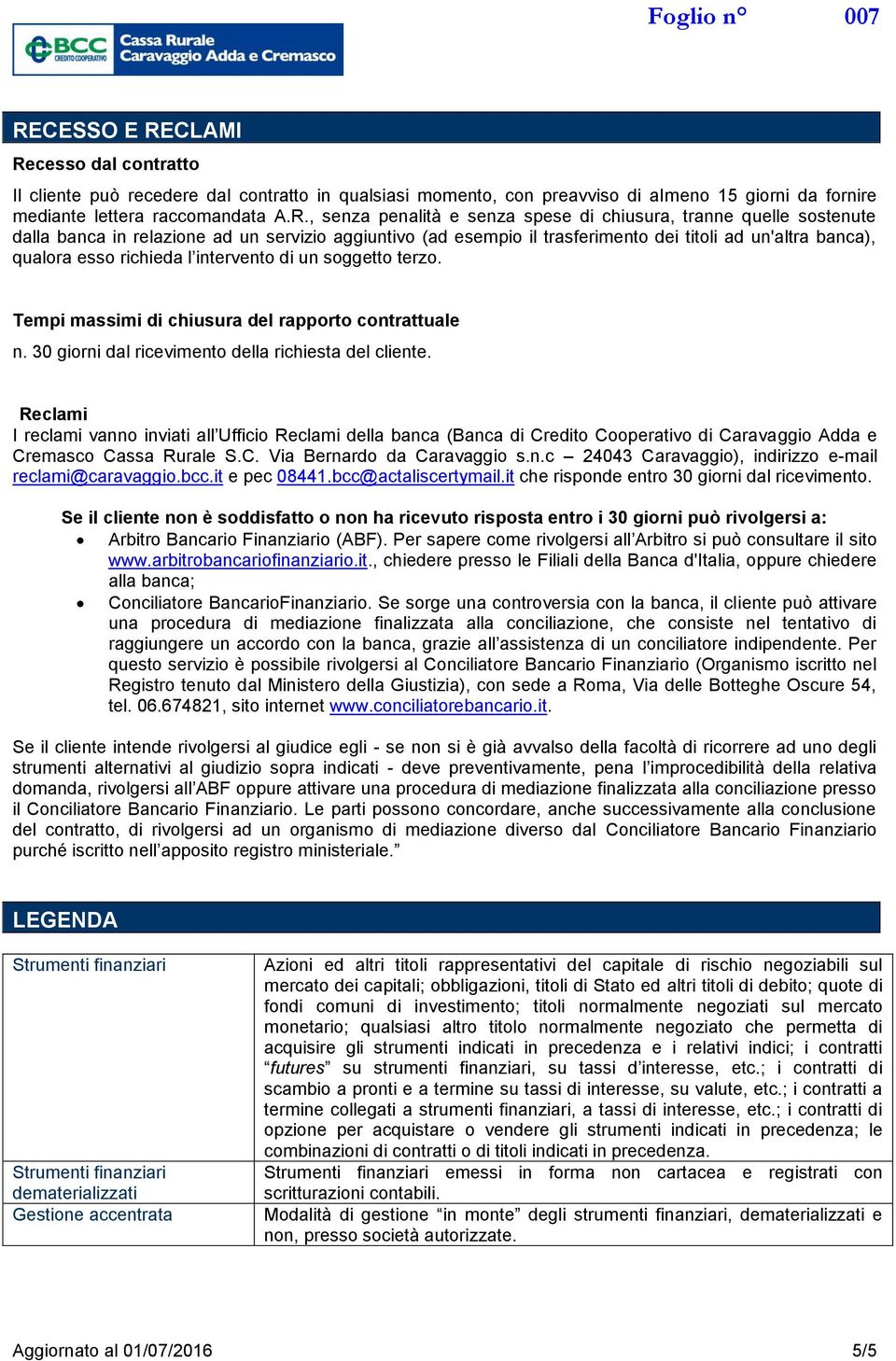 un soggetto terzo. Tempi massimi di chiusura del rapporto contrattuale n. 30 giorni dal ricevimento della richiesta del cliente.