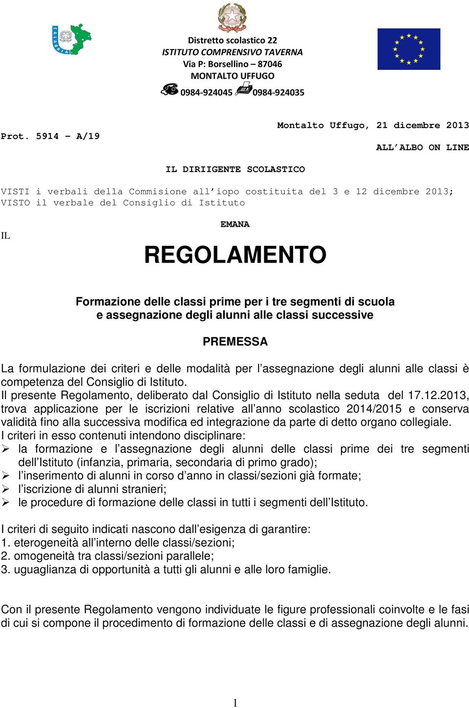 Istituto IL EMANA REGOLAMENTO Formazione delle classi prime per i tre segmenti di scuola e assegnazione degli alunni alle classi successive PREMESSA La formulazione dei criteri e delle modalità per l