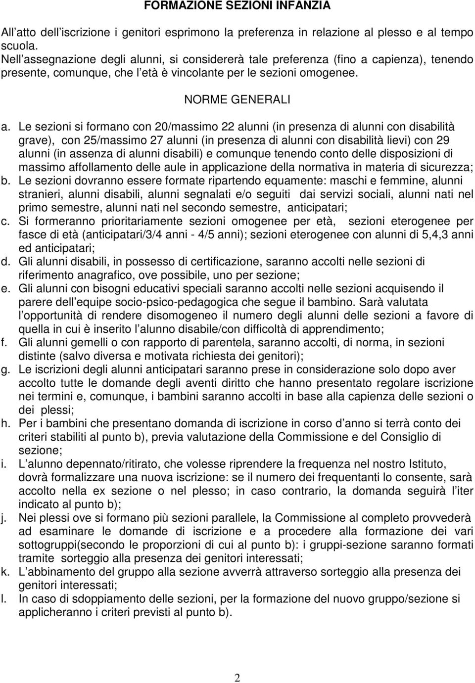 Le sezioni si formano con 20/massimo 22 alunni (in presenza di alunni con disabilità grave), con 25/massimo 27 alunni (in presenza di alunni con disabilità lievi) con 29 alunni (in assenza di alunni