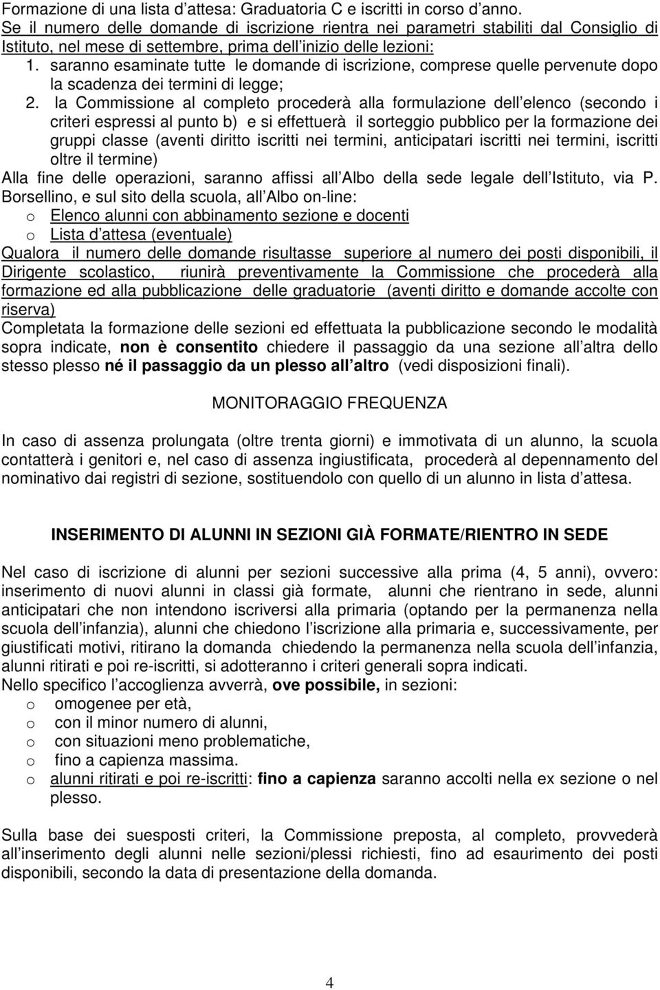 saranno esaminate tutte le domande di iscrizione, comprese quelle pervenute dopo la scadenza dei termini di legge; 2.