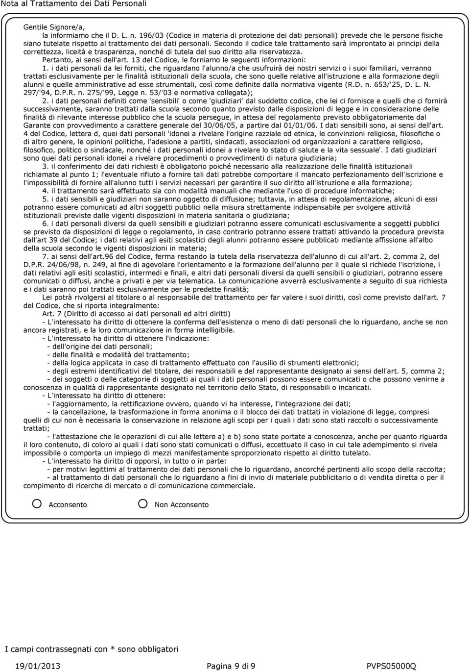 Secondo il codice tale trattamento sarà improntato ai principi della correttezza, liceità e trasparenza, nonché di tutela del suo diritto alla riservatezza. Pertanto, ai sensi dell'art.