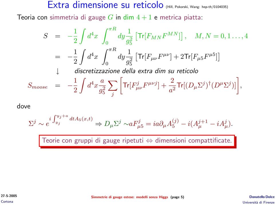 .., 4 = 1 πr d 4 x dy 1 [ 0 g5 Tr[Fµν F µν ] + Tr[F µ5 F µ5 ] ] discretizzazione della extra dim su reticolo S moose = 1 d 4 x a [ g5 Tr[FµνF