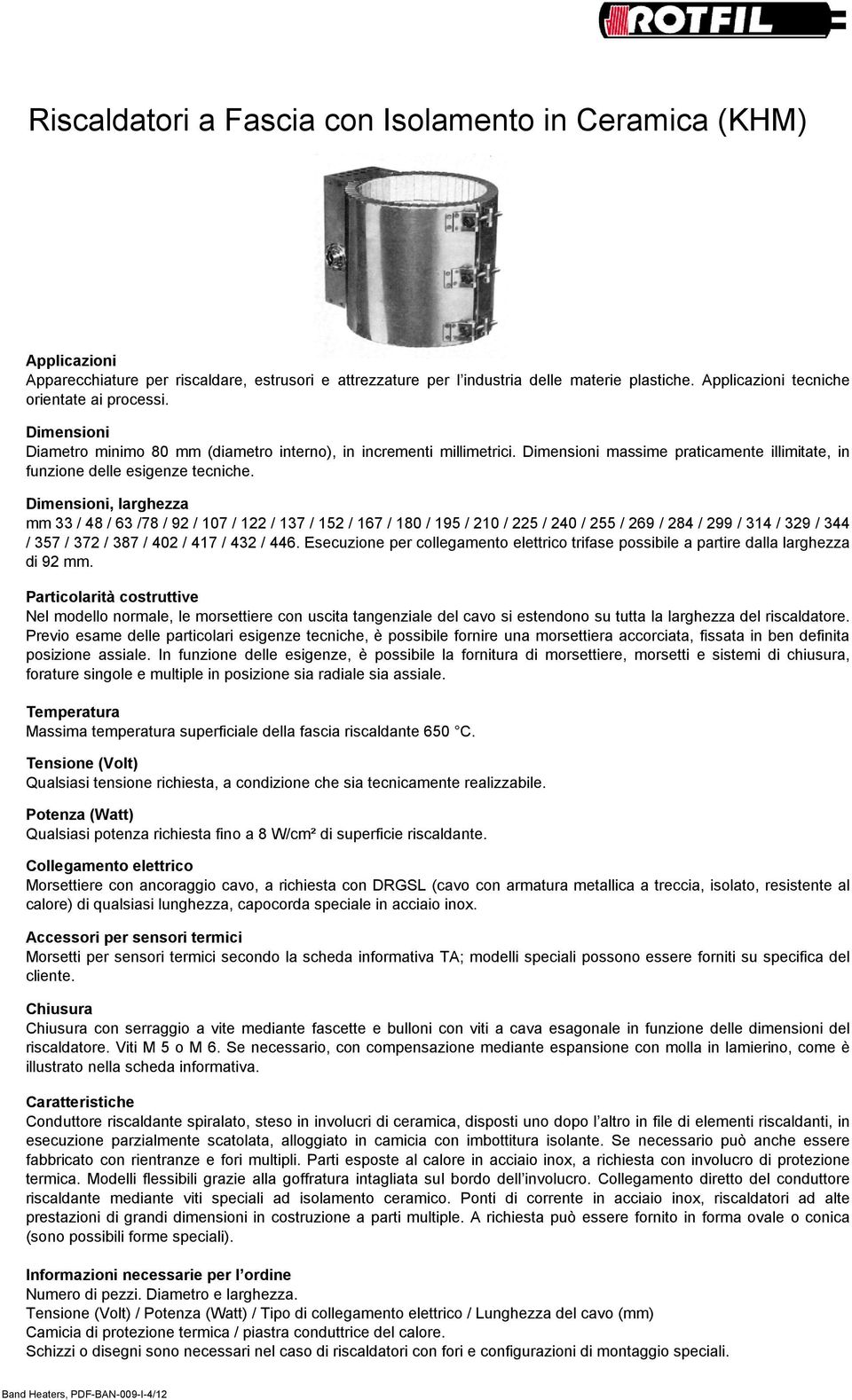 Dimensioni massime praticamente illimitate, in funzione delle esigenze tecniche.