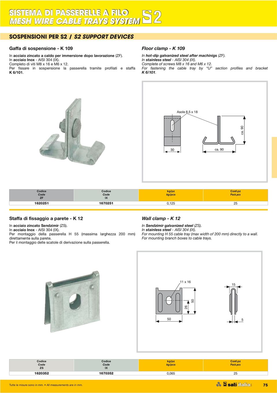 Complete of screws M8 x 16 and M6 x 12. For fastening the cable tray by U section profiles and bracket K 6/101. Asole 8,5 x 18 ca. 90 30 ca.