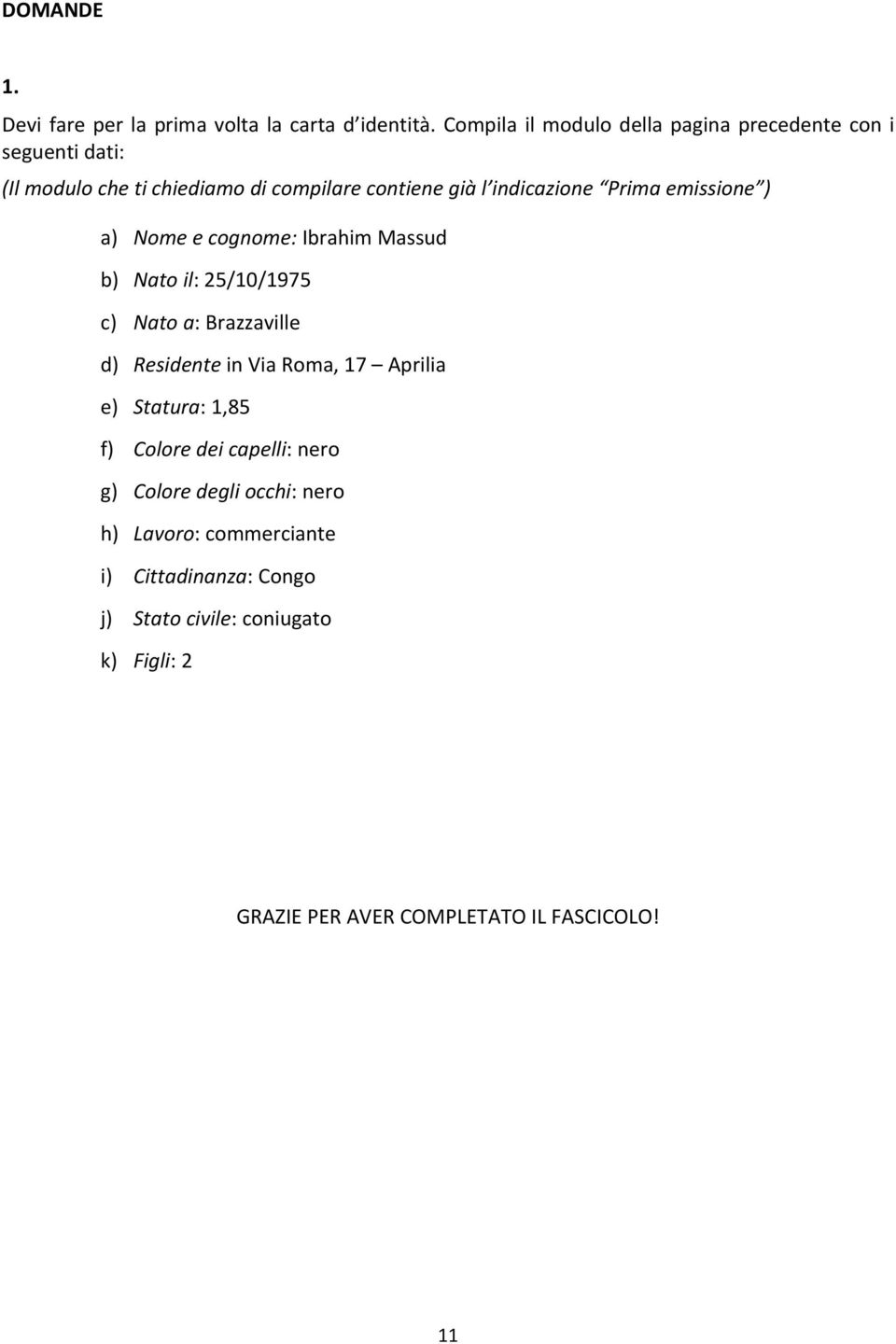 Prima emissione ) a) Nome e cognome: Ibrahim Massud b) Nato il: 25/10/1975 c) Nato a: Brazzaville d) Residente in Via Roma, 17
