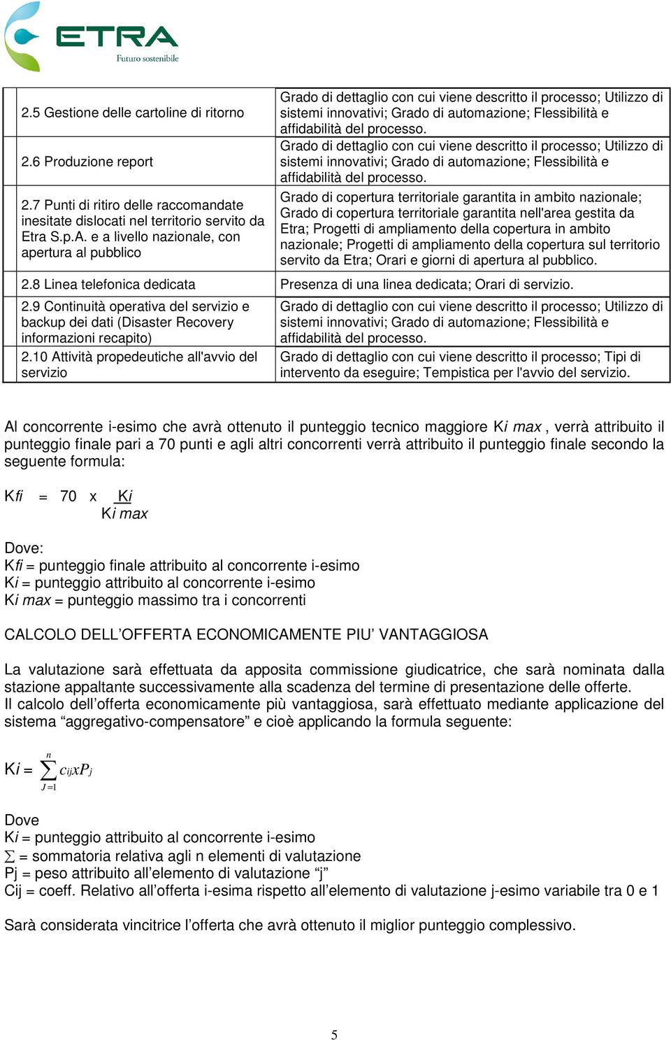 ampliamento della copertura in ambito nazionale; Progetti di ampliamento della copertura sul territorio servito da Etra; Orari e giorni di apertura al pubblico. 2.