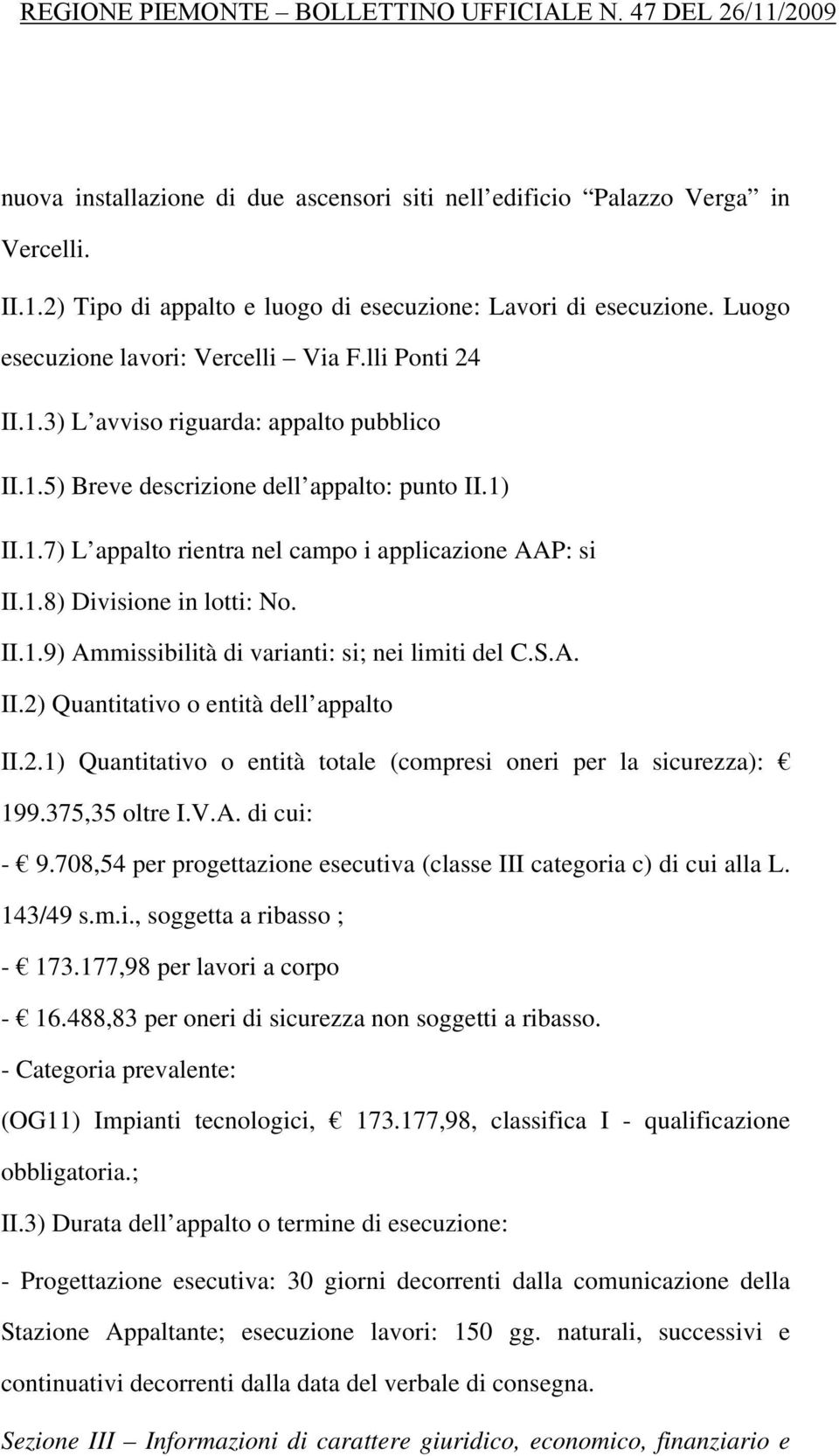 II.1.9) Ammissibilità di varianti: si; nei limiti del C.S.A. II.2) Quantitativo o entità dell appalto II.2.1) Quantitativo o entità totale (compresi oneri per la sicurezza): 199.375,35 oltre I.V.A. di cui: - 9.