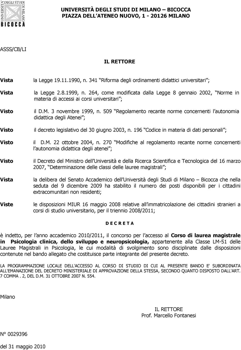 3 novembre 1999, n. 509 Regolamento recante norme concernenti l autonomia didattica degli Atenei ; il decreto legislativo del 30 giugno 2003, n. 196 Codice in materia di dati personali ; il D.M.