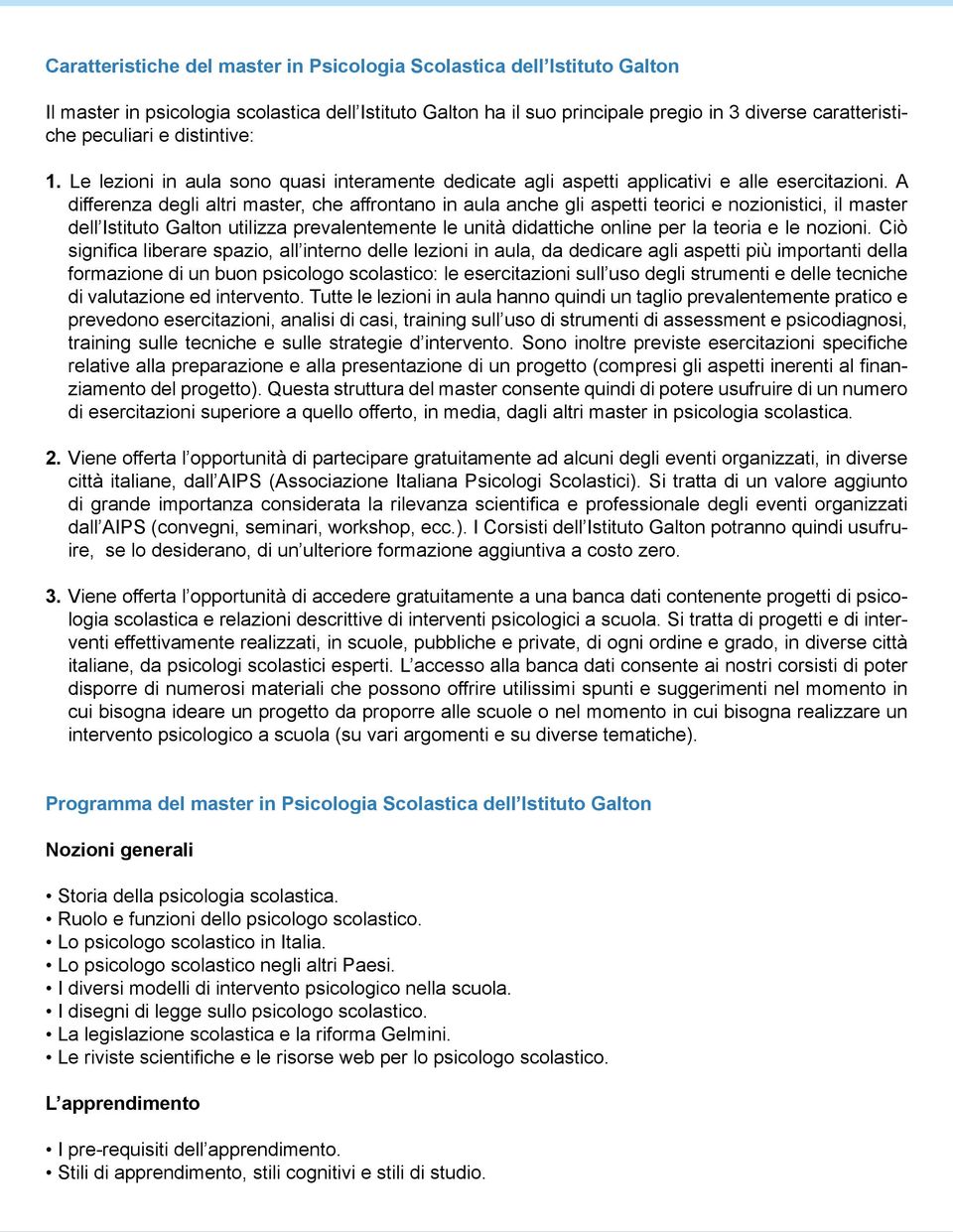 A differenza degli altri master, che affrontano in aula anche gli aspetti teorici e nozionistici, il master dell Istituto Galton utilizza prevalentemente le unità didattiche online per la teoria e le