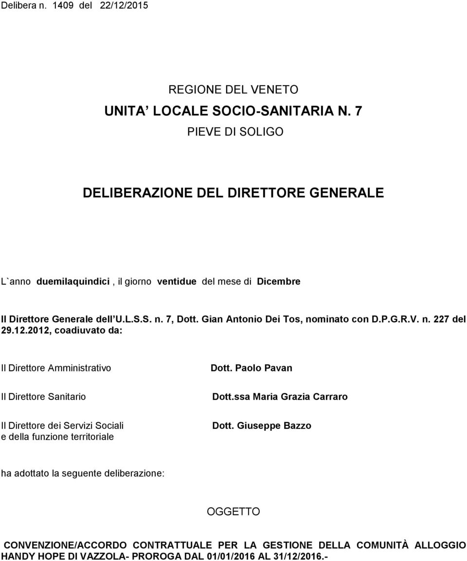Gian Antonio Dei Tos, nominato con D.P.G.R.V. n. 227 del 29.12.2012, coadiuvato da: Il Direttore Amministrativo Dott. Paolo Pavan Il Direttore Sanitario Dott.